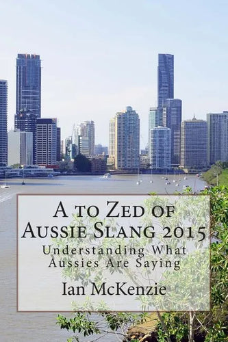 A to Zed of Aussie Slang 2015: Understanding What Aussies Are Saying - Paperback