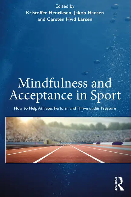 Mindfulness and Acceptance in Sport: How to Help Athletes Perform and Thrive Under Pressure - Paperback