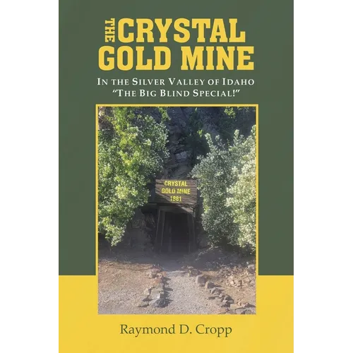 The Crystal Gold Mine: In the Silver Valley of Idaho 