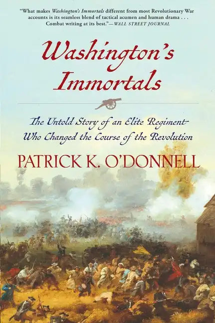 Washington's Immortals: The Untold Story of an Elite Regiment Who Changed the Course of the Revolution - Paperback