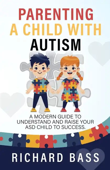 Parenting a Child with Autism: A Modern Guide to Understand and Raise Your ASD Child to Success - Paperback