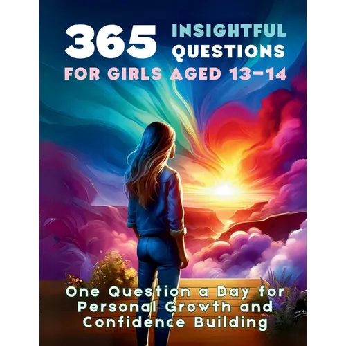 365 Insightful Questions for Girls Aged 13-14: One Question a Day for Personal Growth and Confidence Building - Paperback