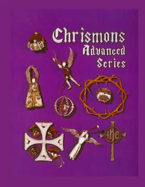 Chrismons Advanced Series: Instructions for Making The Advanced Series of Chrismons - Paperback