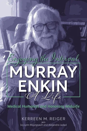 Enjoying the Interval: Murray Enkin: A Life: Medical Humanist and Honorary Midwife - Paperback