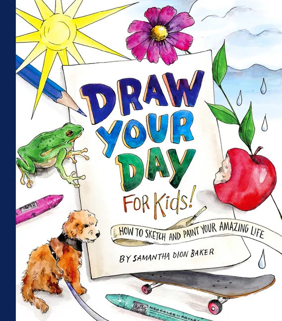 Draw Your Day for Kids!: How to Sketch and Paint Your Amazing Life - Paperback