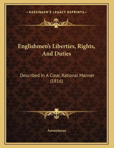 Englishmen's Liberties, Rights, And Duties: Described In A Clear, Rational Manner (1816) - Paperback