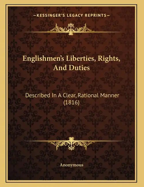 Englishmen's Liberties, Rights, And Duties: Described In A Clear, Rational Manner (1816) - Paperback