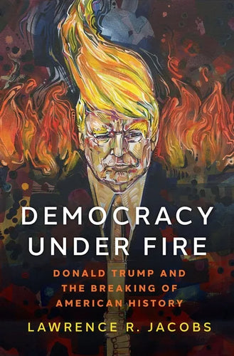 Democracy Under Fire: Donald Trump and the Breaking of American History - Hardcover
