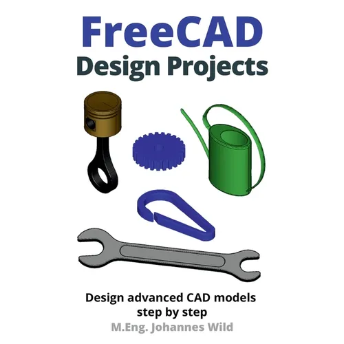 FreeCAD Design Projects: Design advanced CAD models step by step - Paperback