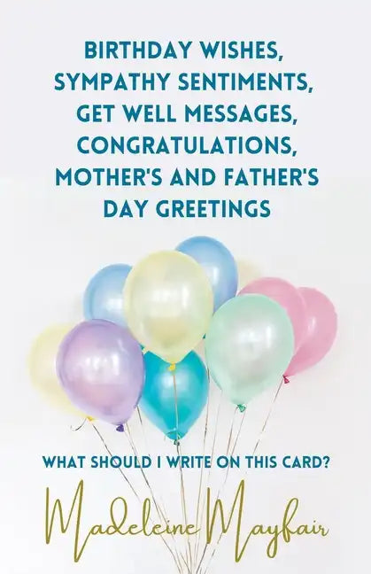 Birthday Wishes, Sympathy Sentiments, Get Well Messages, Congratulations, Mother's and Father's Day Greetings - Paperback