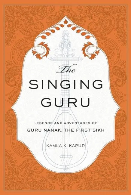 The Singing Guru: Legends and Adventures of Guru Nanak, the First Sikh - Hardcover