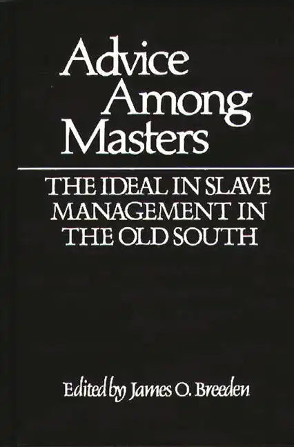 Advice Among Masters: The Ideal in Slave Management in the Old South - Hardcover