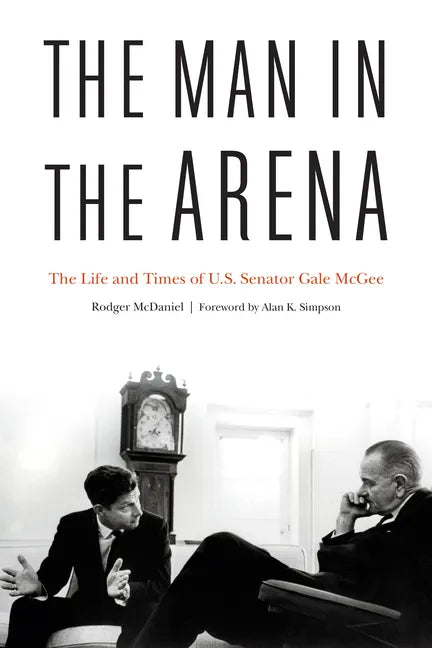 The Man in the Arena: The Life and Times of U.S. Senator Gale McGee - Hardcover