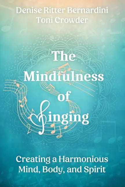 The Mindfulness of Singing: Creating a Harmonious Mind, Body, and Spirit - Paperback