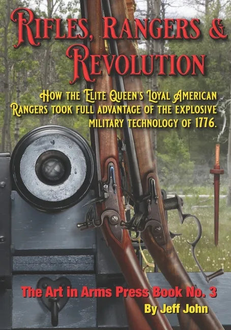 Rifles, Rangers & Revolution: How the Elite Queen's Loyal American Rangers took full advantage of the explosive military technology of 1776. - Paperback