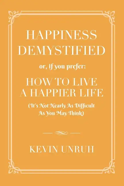 Happiness Demystified: How to Live a Happier Life - Paperback