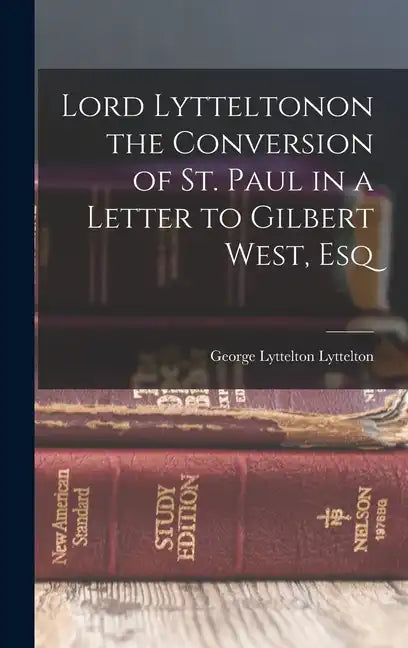 Lord Lytteltonon the Conversion of St. Paul in a Letter to Gilbert West, Esq - Hardcover