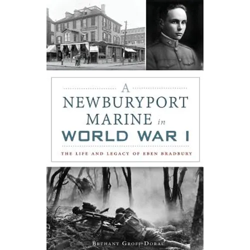 A Newburyport Marine in World War I: The Life and Legacy of Eben Bradbury - Hardcover