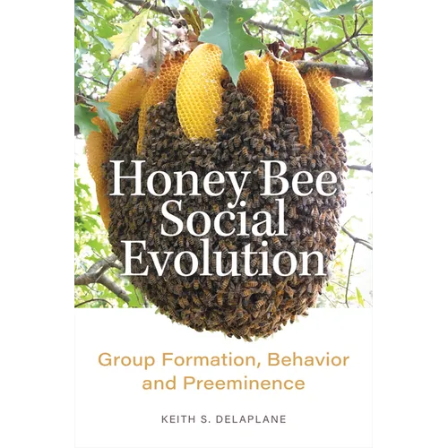 Honey Bee Social Evolution: Group Formation, Behavior, and Preeminence - Hardcover