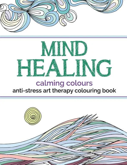 Mind Healing Anti-Stress Art Therapy Colouring Book: Calming Colours - Paperback