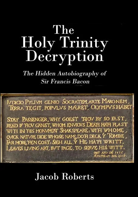 The Holy Trinity Decryption: The Hidden Autobiography of Sir Francis Bacon - Paperback