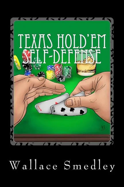 Texas Hold'em Self-Defense: Gambling Advice for the Highest Stakes Game of YOUR LIFE - Paperback