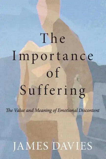 The Importance of Suffering: The Value and Meaning of Emotional Discontent - Paperback