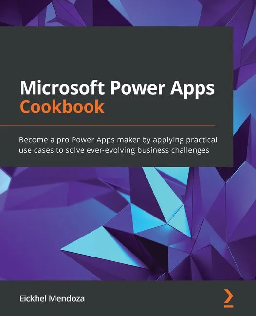 Microsoft Power Apps Cookbook: Become a pro Power Apps maker by applying practical use cases to solve ever-evolving business challenges - Paperback