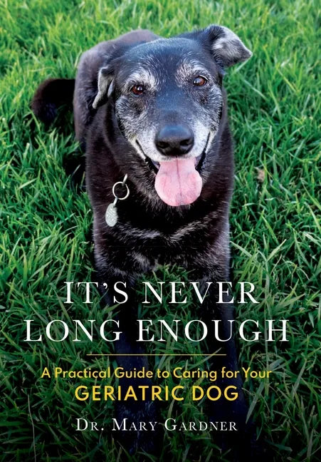 It's never long enough: A practical guide to caring for your geriatric dog - Hardcover