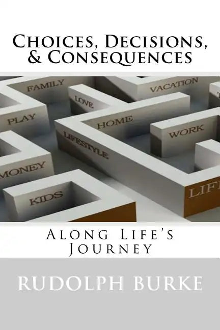 Choices, Decisions, & Consequences: Along Life's Journey - Paperback