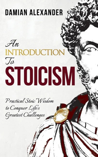 An Introduction to Stoicism: Practical Stoic Wisdom to Conquer Life's Greatest Challenges - Paperback