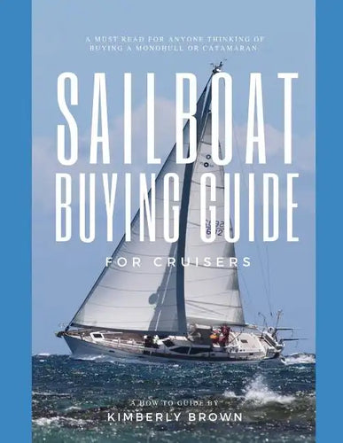 Sailboat Buying Guide For Cruisers: (Determining The Right Sailboat, Sailboat Ownership Costs, Viewing Sailboats To Buy, Creating A Strategy & Buying - Paperback