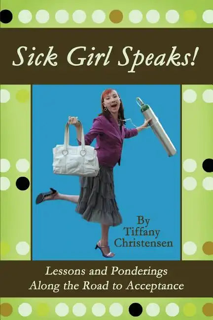 Sick Girl Speaks!: Lessons and Ponderings Along the Road to Acceptance - Paperback