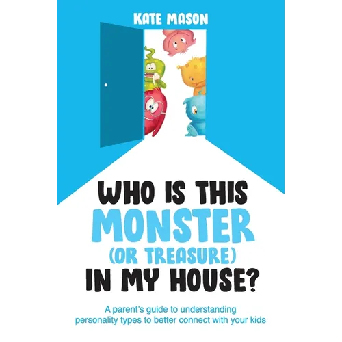 Who Is This Monster (or Treasure) in My House?: A Parent's Guide to Understanding Personality Types to Better Connect with Your Kids - Paperback
