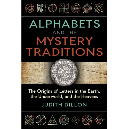 Alphabets and the Mystery Traditions: The Origins of Letters in the Earth, the Underworld, and the Heavens - Paperback