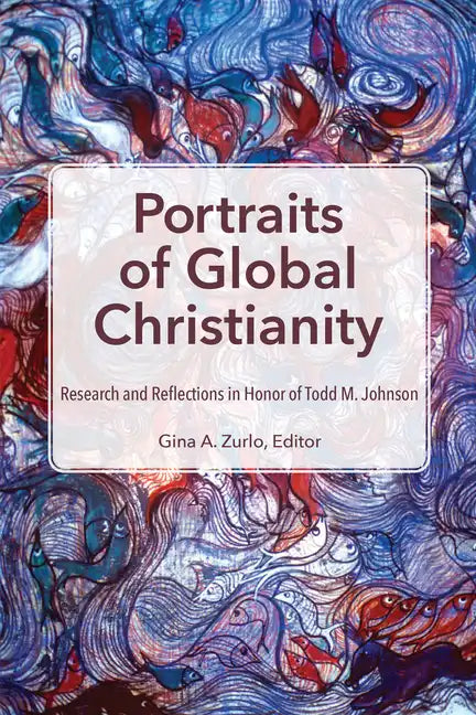 Portraits of Global Christianity: Research and Reflections in Honor of Todd M. Johnson - Paperback