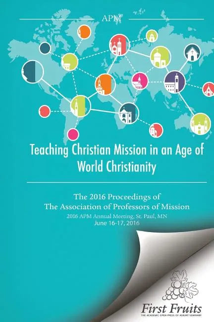Teaching Christian Mission in an Age of World Christianity: The 2016 proceedings of The Association of Professors of Missions - Paperback