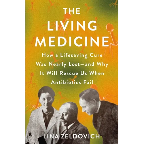 The Living Medicine: How a Lifesaving Cure Was Nearly Lost--And Why It Will Rescue Us When Antibiotics Fail - Hardcover