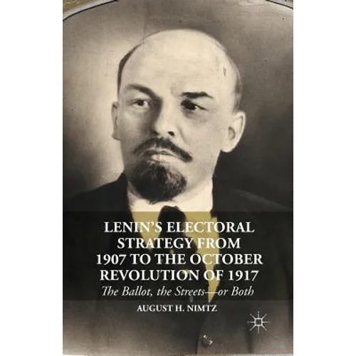 Lenin's Electoral Strategy from 1907 to the October Revolution of 1917: The Ballot, the Streets--Or Both - Paperback