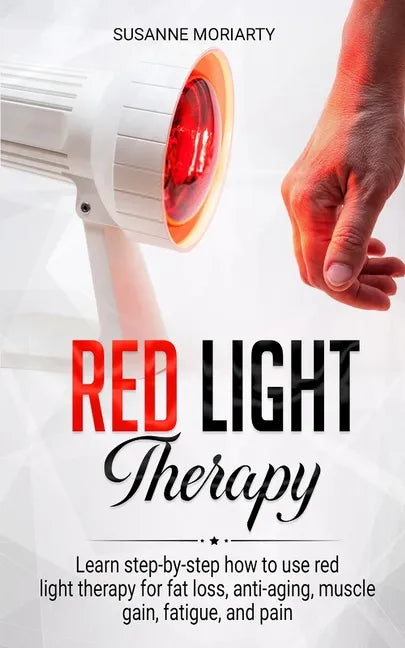 Red light therapy: Learn step-by-step how to use red light therapy for fat loss, anti-aging, muscle gain, fatigue, and pain. - Paperback