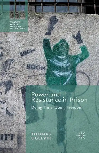 Power and Resistance in Prison: Doing Time, Doing Freedom - Paperback