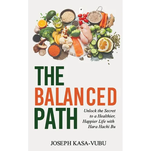 The Balanced Path: Unlock the Secret to a Healthier, Happier Life with Hara Hachi Bu - Paperback
