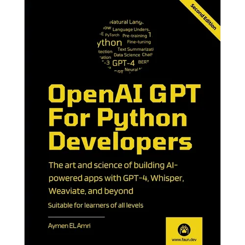 OpenAI GPT For Python Developers - 2nd Edition: The art and science of building AI-powered apps with GPT-4, Whisper, Weaviate, and beyond - Paperback