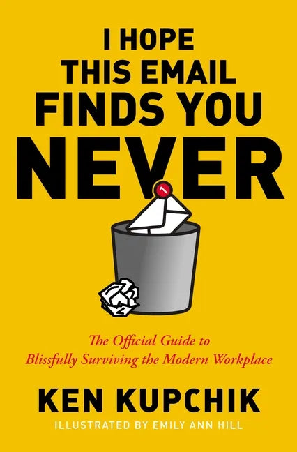 I Hope This Email Finds You Never: The Official Guide to Blissfully Surviving the Modern Workplace - Paperback