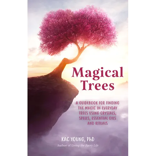 Magical Trees: A Guidebook for Finding the Magic in Everyday Trees Using Crystals, Spells, Essential Oils and Rituals (Magic Spells, Self Discovery, S - Paperback
