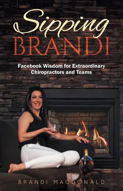 Sipping Brandi: Facebook Wisdom for Extraordinary Chiropractors and Teams - Paperback