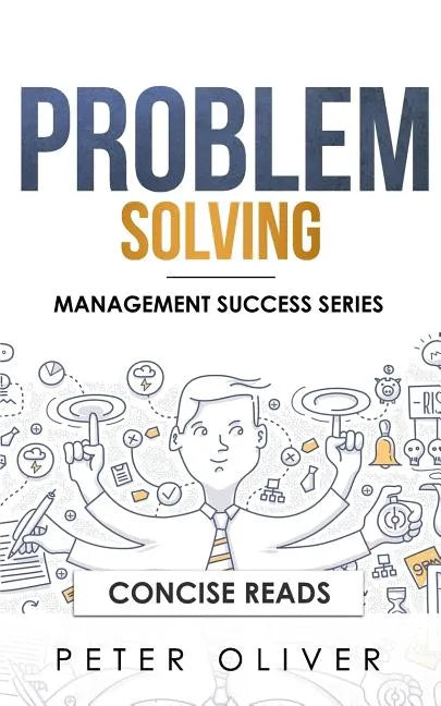 Problem Solving: Solve Any Problem Like a Trained Consultant - Paperback