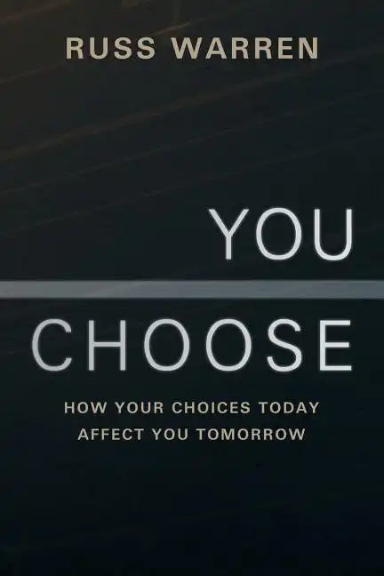 You Choose: How Your Choices Today Affect You Tomorrow - Paperback