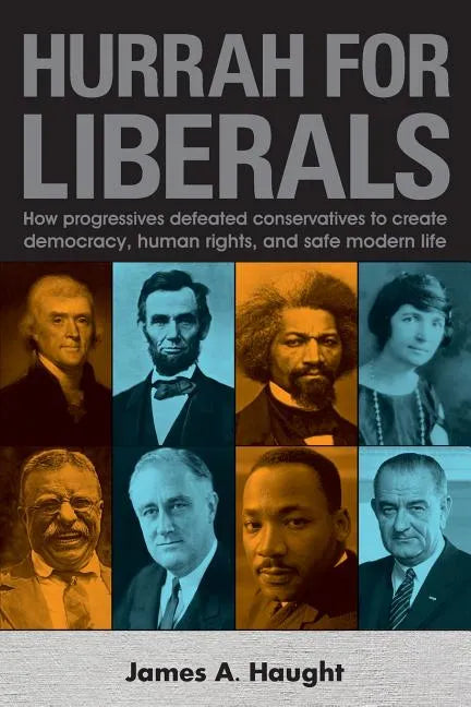Hurrah for Liberals: How Progressives Defeated Conservatives to Create Democracy, Human Rights and Safe Modern Life - Paperback