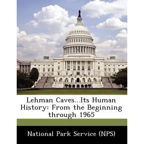 Lehman Caves...Its Human History: From the Beginning Through 1965 - Paperback